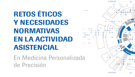 Retos éticos y necesidades normativas en la actividad asistencial en Medicina Personalizada de Precisión