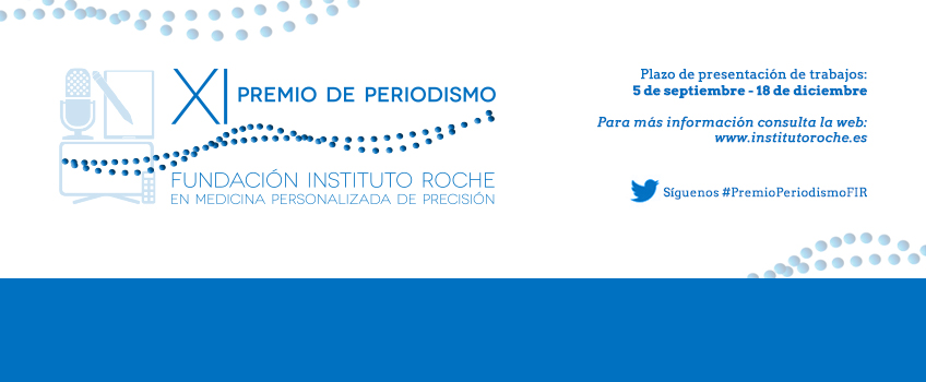 XI Premio de Periodismo, Fundación Instituto Roche en Medicina Personalizada de Precisión. Abierto plazo presentación trabajos: 5 de septiembre - 18 de diciembre.